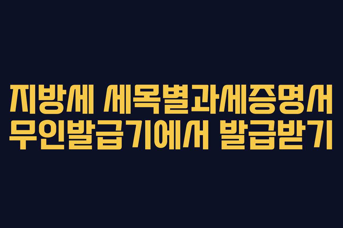 지방세 세목별과세증명서 무인발급기에서 발급받기