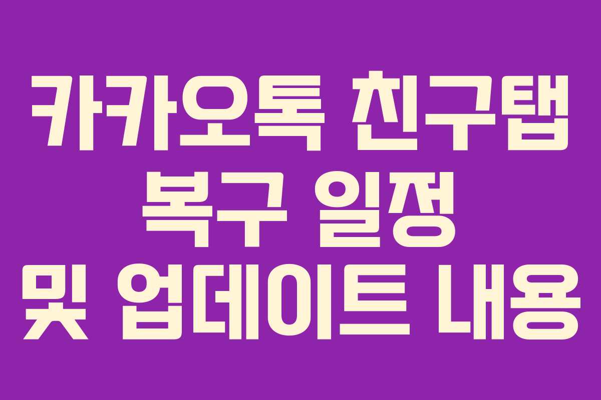 카카오톡 친구탭 복구 일정 및 업데이트 내용