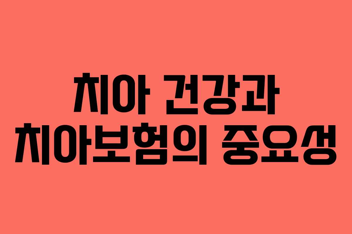 치아 건강과 치아보험의 중요성