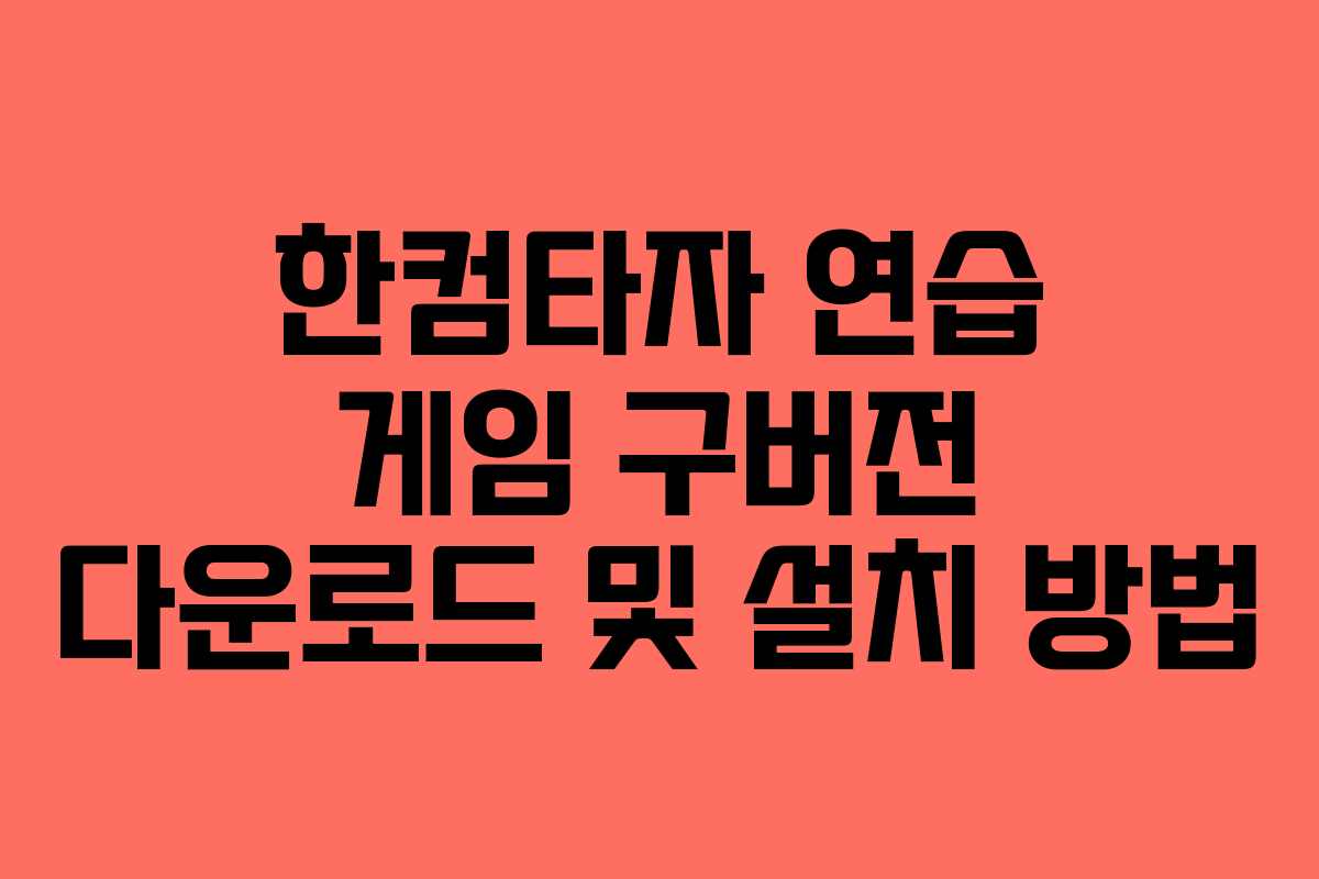 한컴타자 연습 게임 구버전 다운로드 및 설치 방법