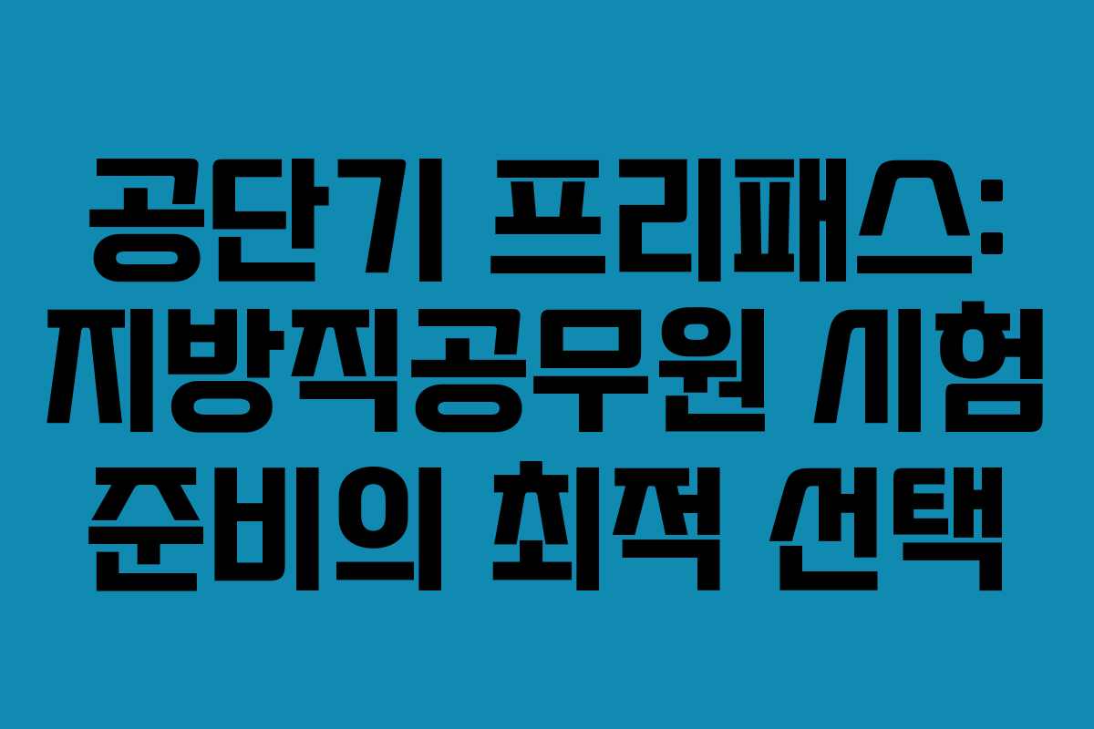 공단기 프리패스: 지방직공무원 시험 준비의 최적 선택