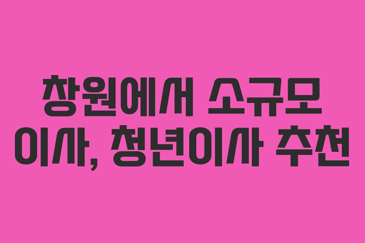 창원에서 소규모 이사, 청년이사 추천 창원에서 소규모 이사, 청년이사 추천