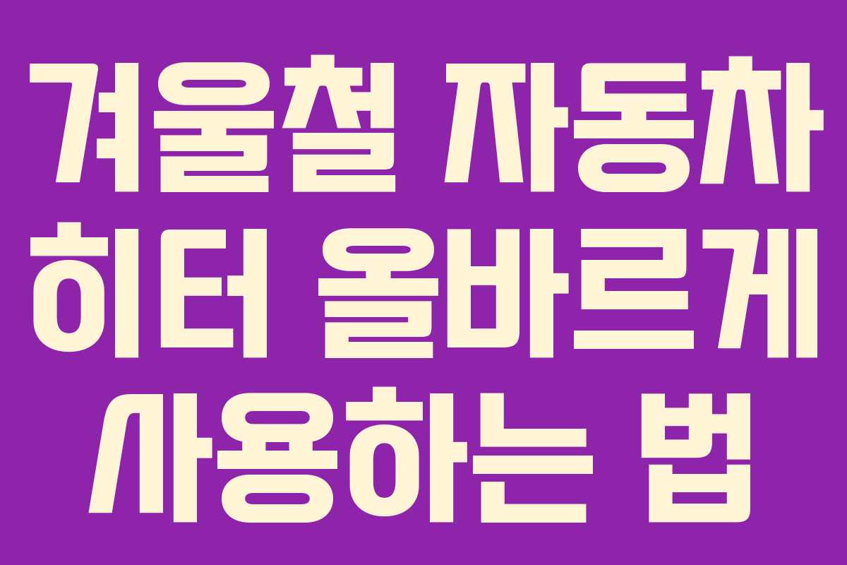 겨울철 자동차 히터 올바르게 사용하는 법