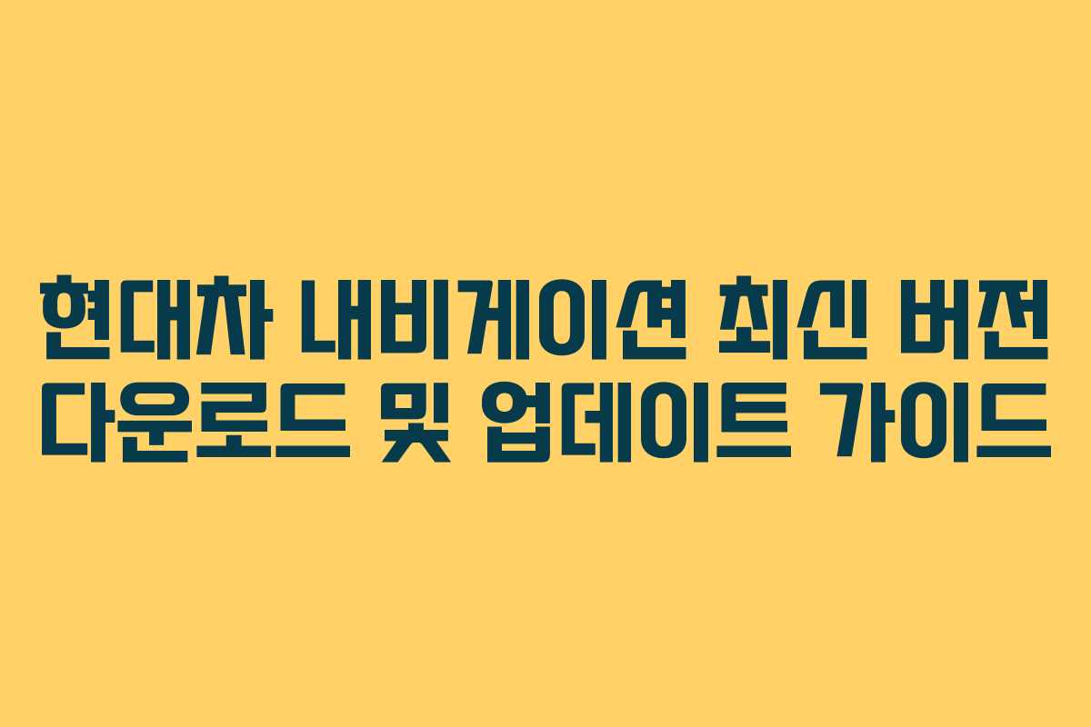 현대차 내비게이션 최신 버전 다운로드 및 업데이트 가이드 현대차 내비게이션 최신 버전 다운로드 및 업데이트 가이드