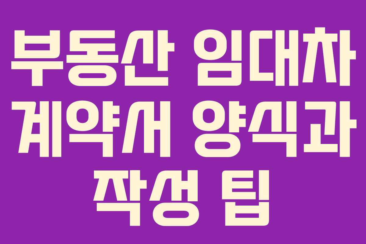 부동산 임대차 계약서 양식과 작성 팁