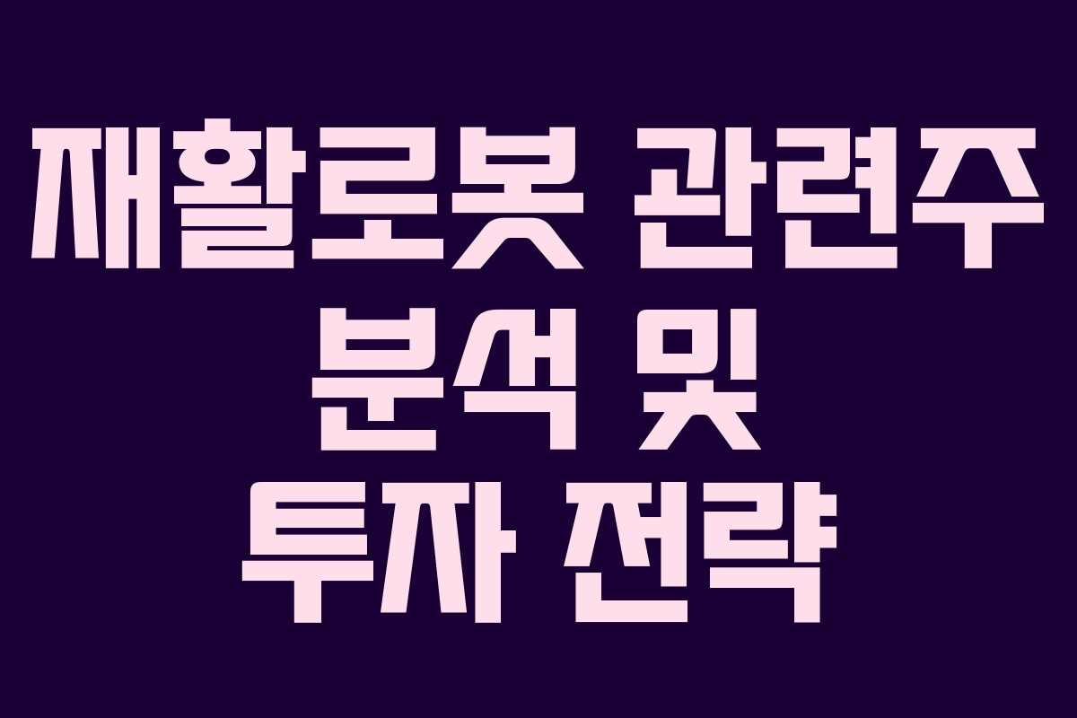 재활로봇 관련주 분석 및 투자 전략 재활로봇 관련주 분석 및 투자 전략