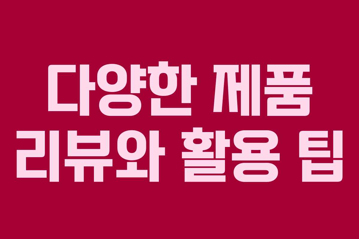 다양한 제품 리뷰와 활용 팁