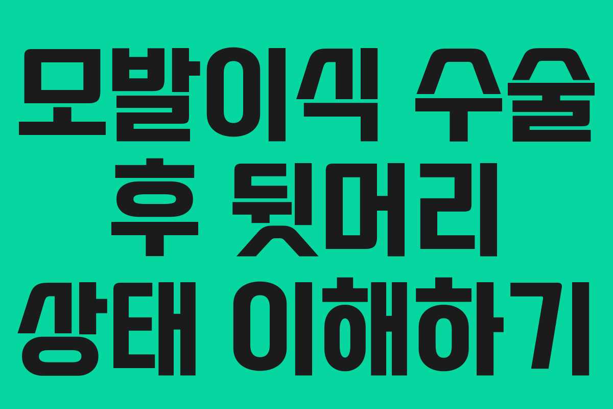 모발이식 수술 후 뒷머리 상태 이해하기