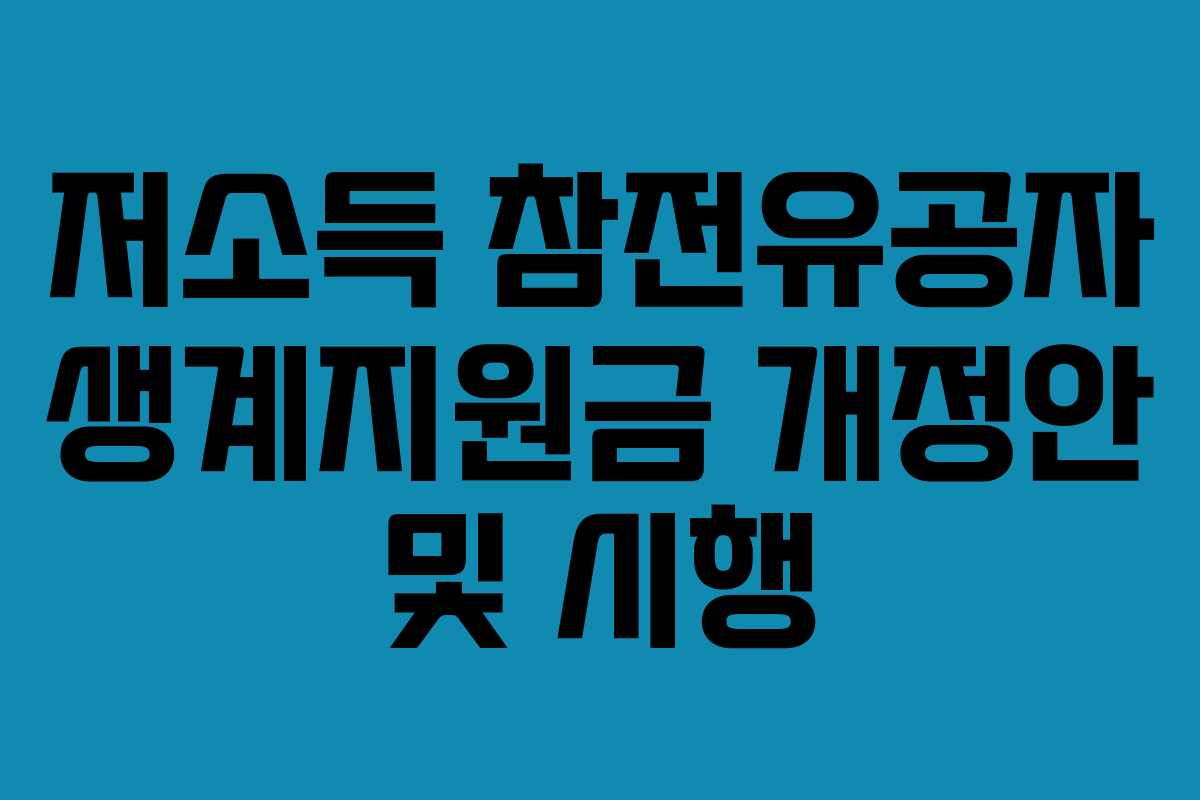 저소득 참전유공자 생계지원금 개정안 및 시행 저소득 참전유공자 생계지원금 개정안 및 시행