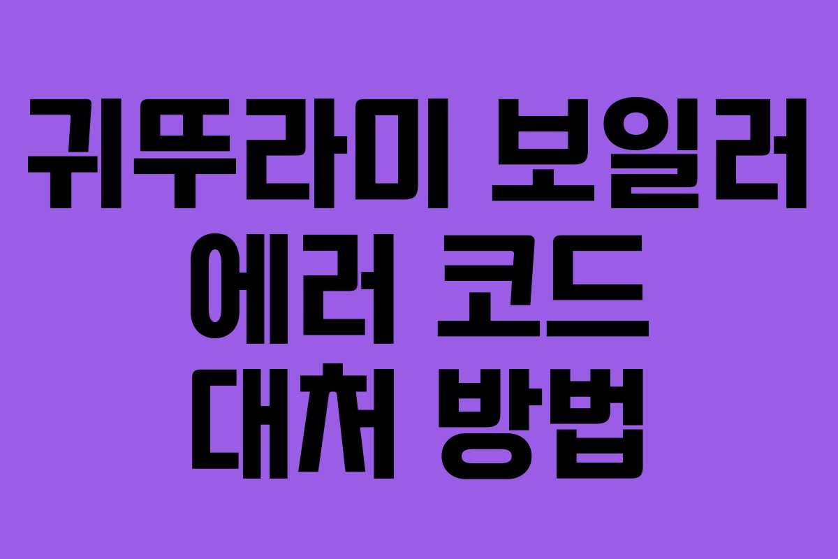 귀뚜라미 보일러 에러 코드 대처 방법 귀뚜라미 보일러 에러 코드 대처 방법