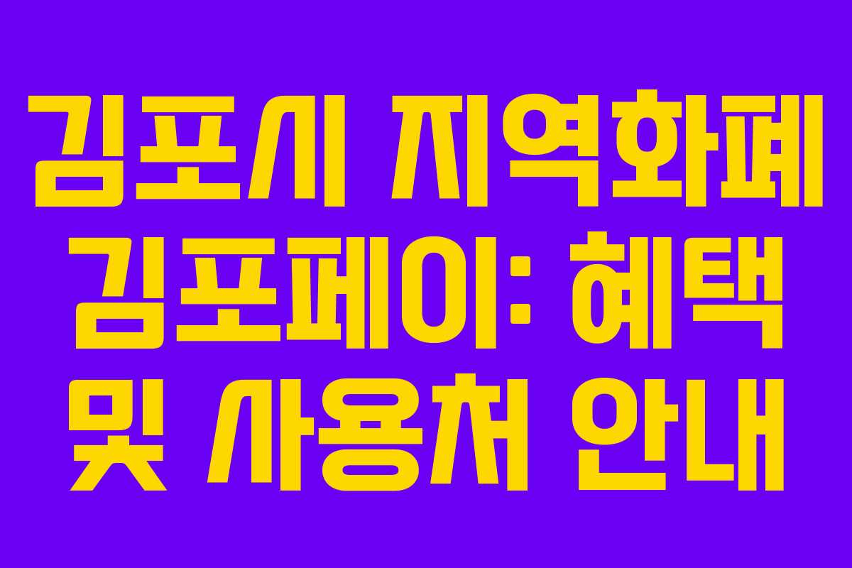 김포시 지역화폐 김포페이: 혜택 및 사용처 안내 김포시 지역화폐 김포페이: 혜택 및 사용처 안내