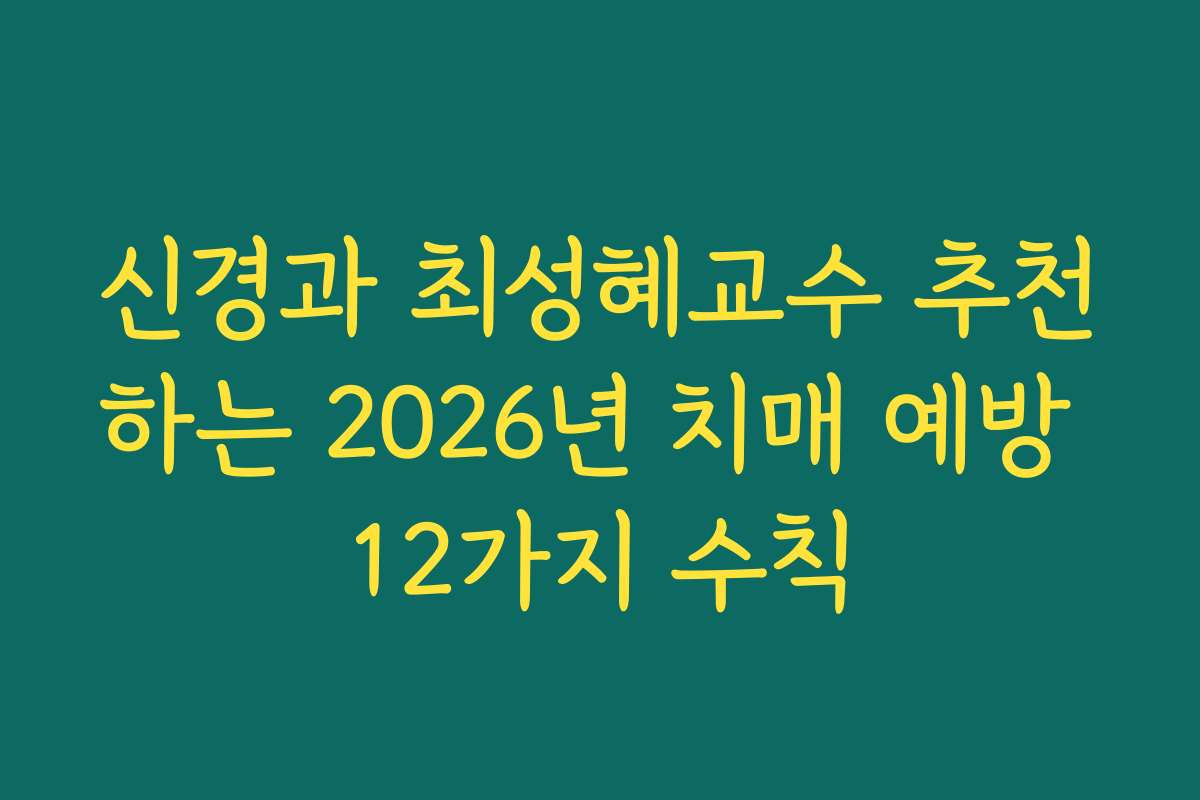 신경과 최성혜교수 추천하는 2026년 치매 예방 12가지 수칙 신경과 최성혜교수 추천하는 2026년 치매 예방 12가지 수칙