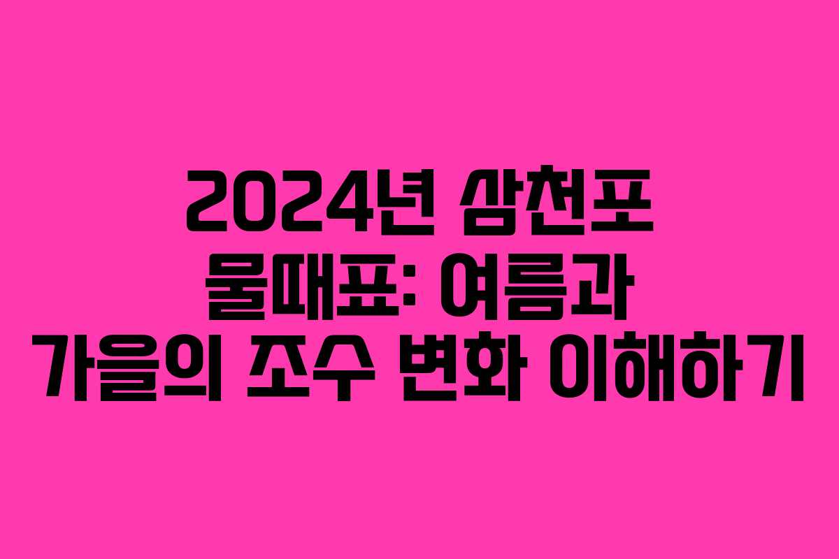 2024년 삼천포 물때표: 여름과 가을의 조수 변화 이해하기
