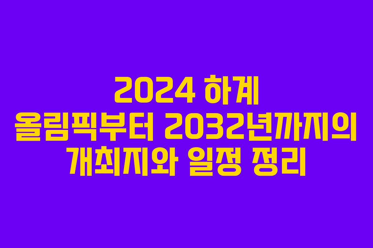 2024 하계 올림픽부터 2032년까지의 개최지와 일정 정리 2024 하계 올림픽부터 2032년까지의 개최지와 일정 정리