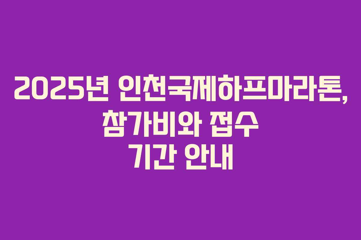 2025년 인천국제하프마라톤, 참가비와 접수 기간 안내