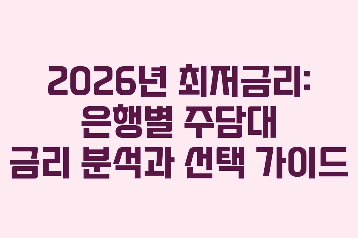 2026년 최저금리: 은행별 주담대 금리 분석과 선택 가이드 2026년 최저금리: 은행별 주담대 금리 분석과 선택 가이드