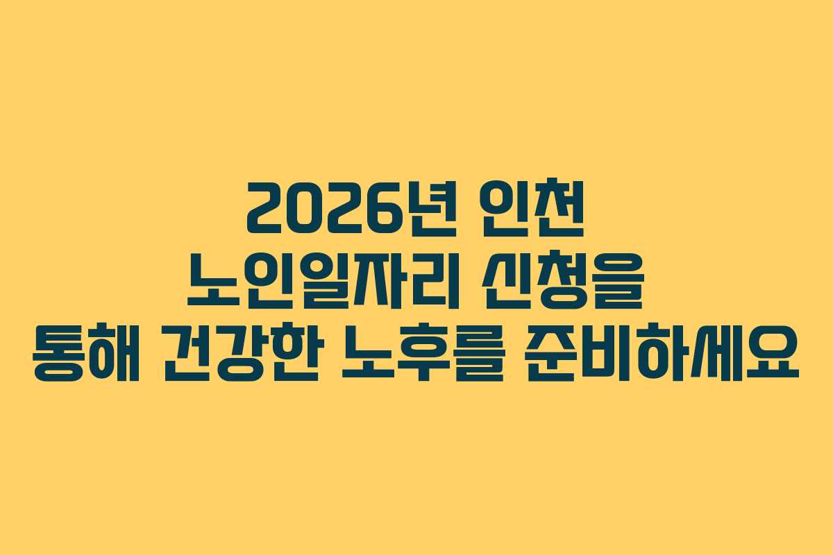 2026년 인천 노인일자리 신청을 통해 건강한 노후를 준비하세요