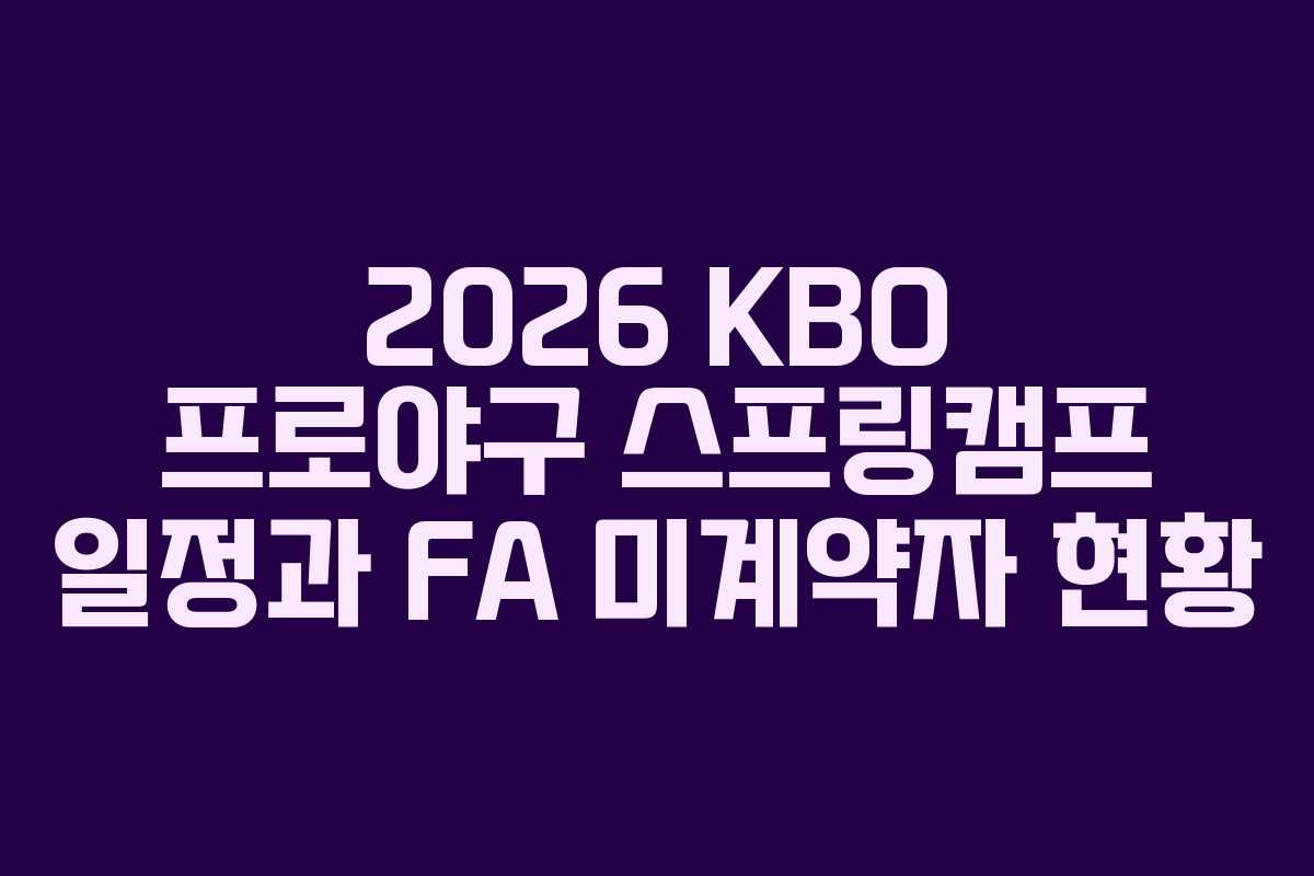2026 KBO 프로야구 스프링캠프 일정과 FA 미계약자 현황 2026 KBO 프로야구 스프링캠프 일정과 FA 미계약자 현황