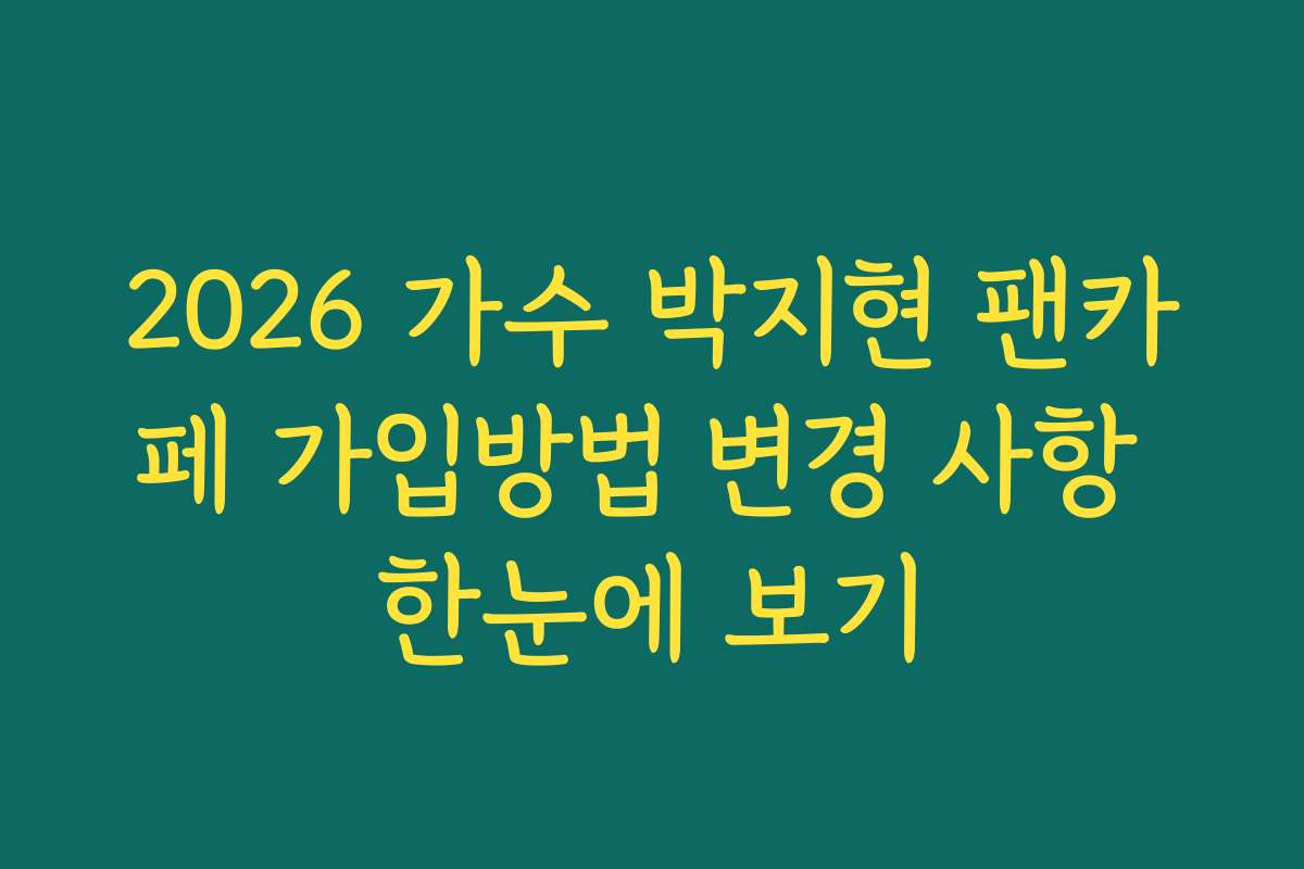 2026 가수 박지현 팬카페 가입방법 변경 사항 한눈에 보기
