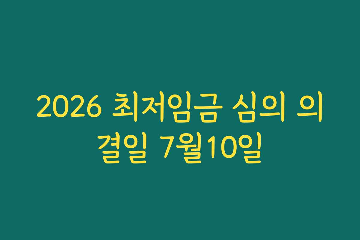 2026 최저임금 심의 의결일 7월10일