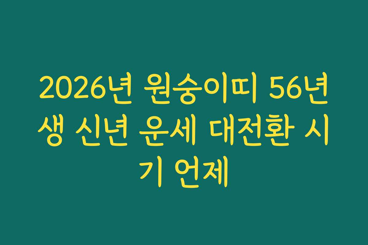 2026년 원숭이띠 56년생 신년 운세 대전환 시기 언제
