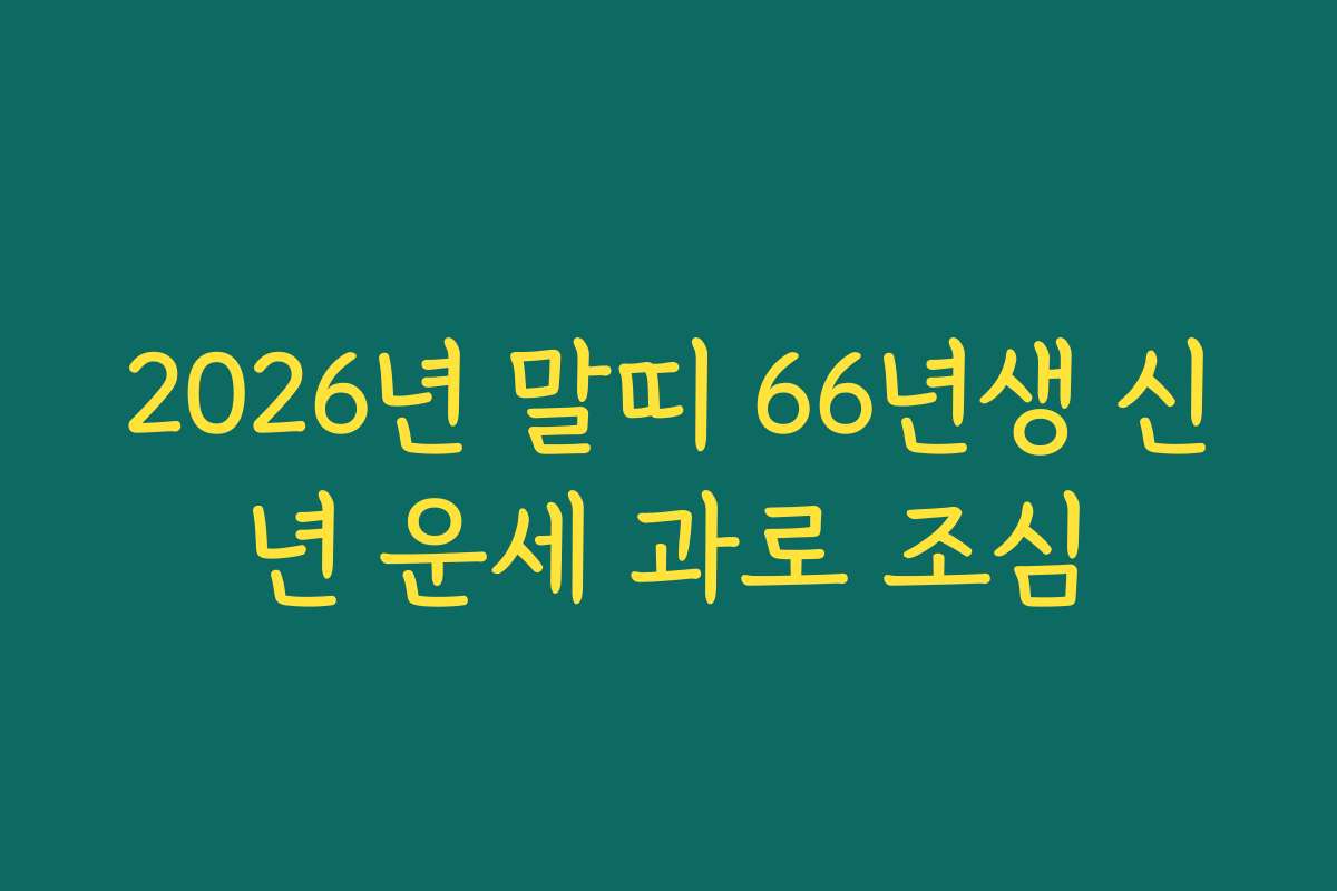2026년 말띠 66년생 신년 운세 과로 조심