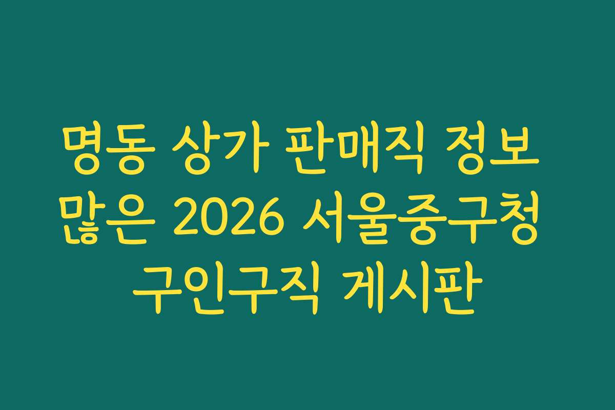 명동 상가 판매직 정보 많은 2026 서울중구청 구인구직 게시판