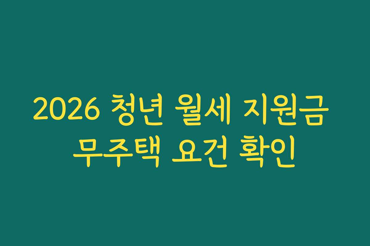 2026 청년 월세 지원금 무주택 요건 확인