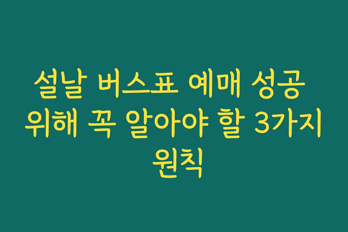설날 버스표 예매 성공 위해 꼭 알아야 할 3가지 원칙