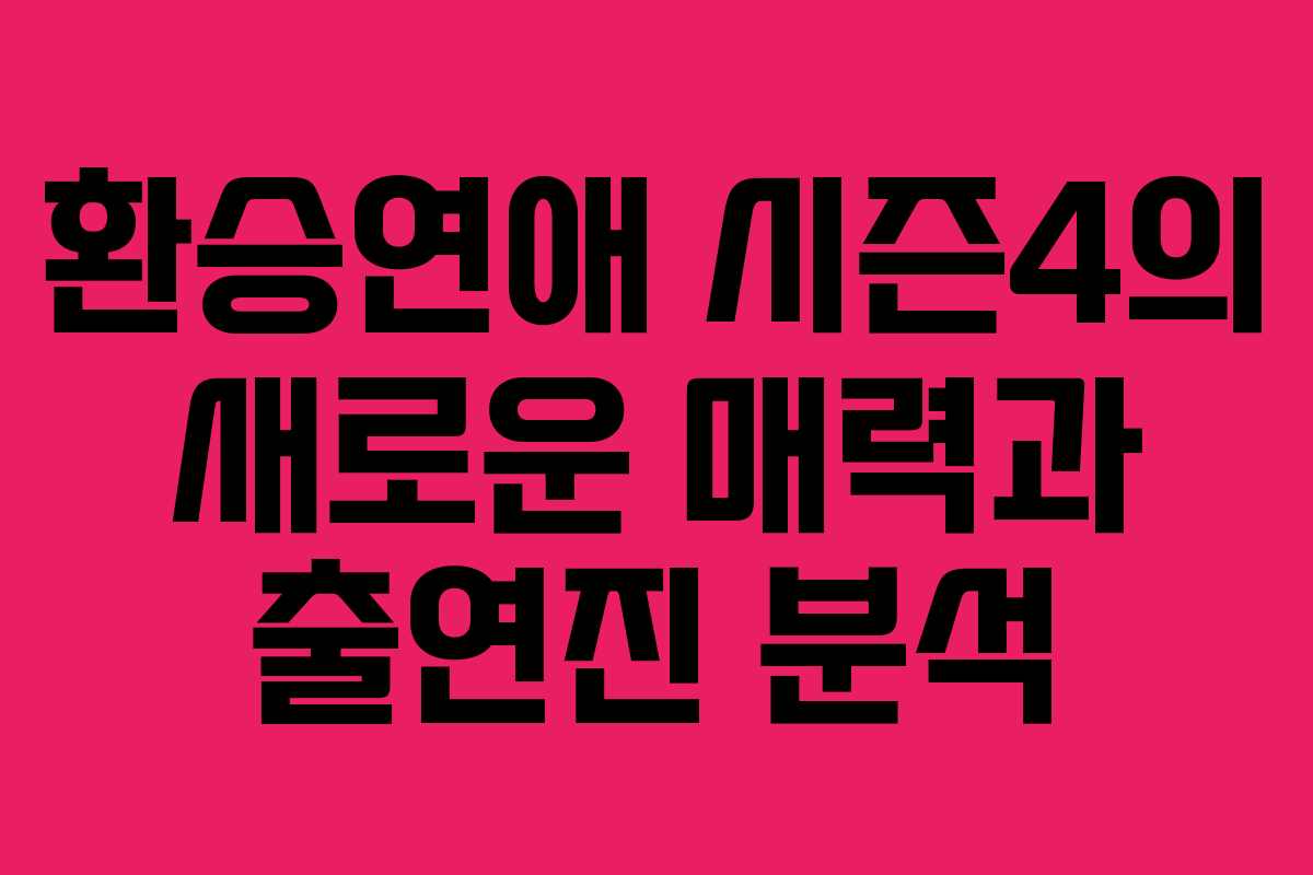 환승연애 시즌4의 새로운 매력과 출연진 분석