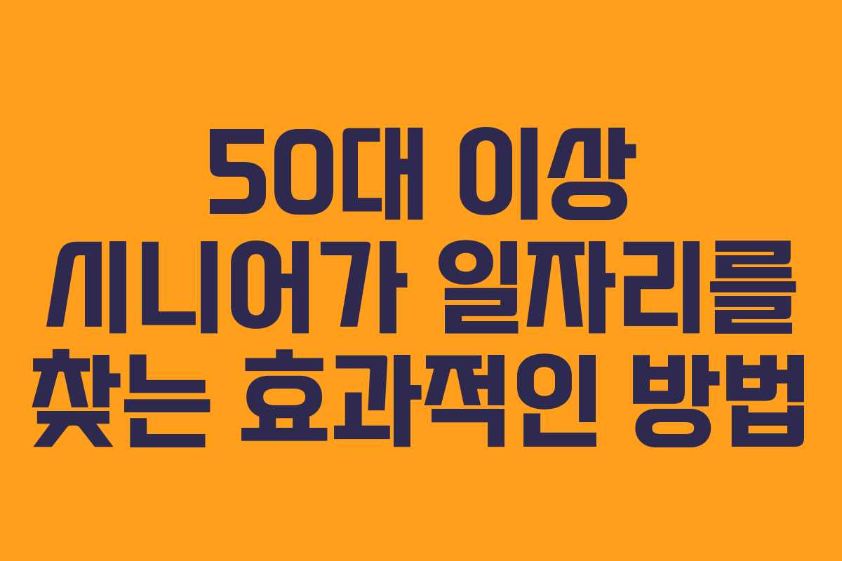 50대 이상 시니어가 일자리를 찾는 효과적인 방법