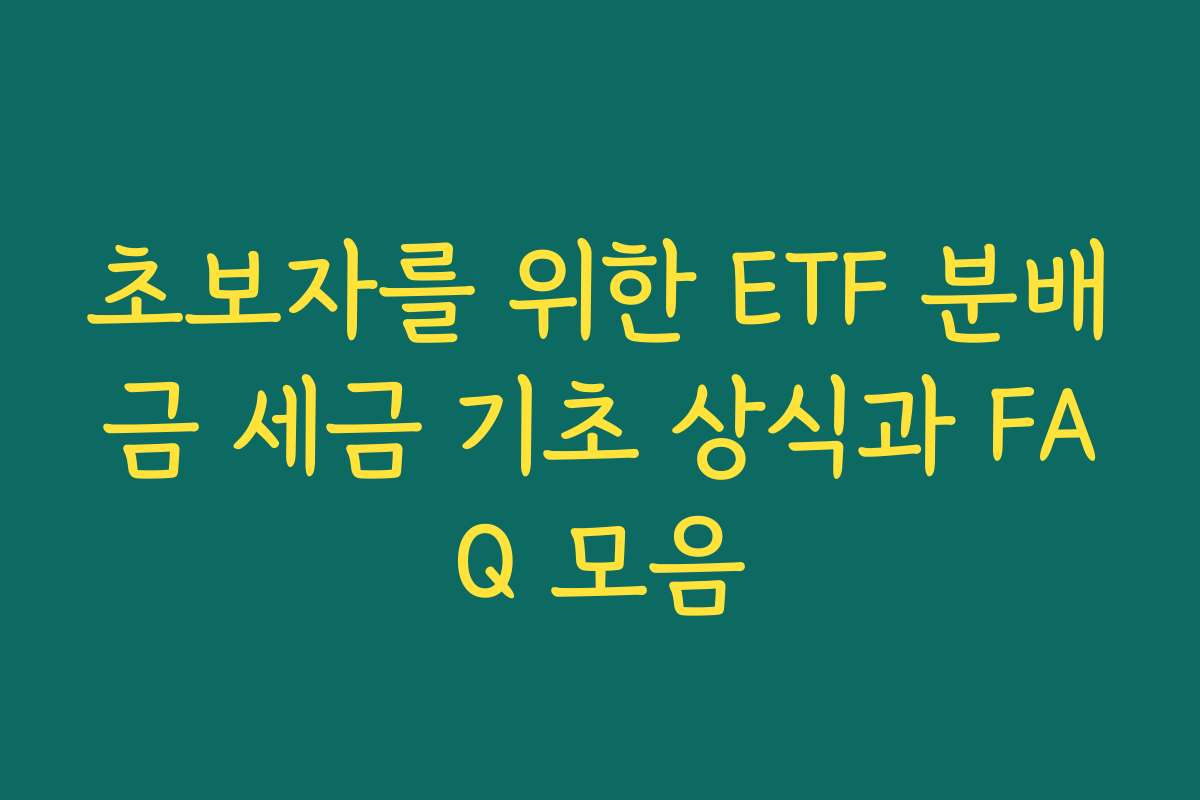 초보자를 위한 ETF 분배금 세금 기초 상식과 FAQ 모음