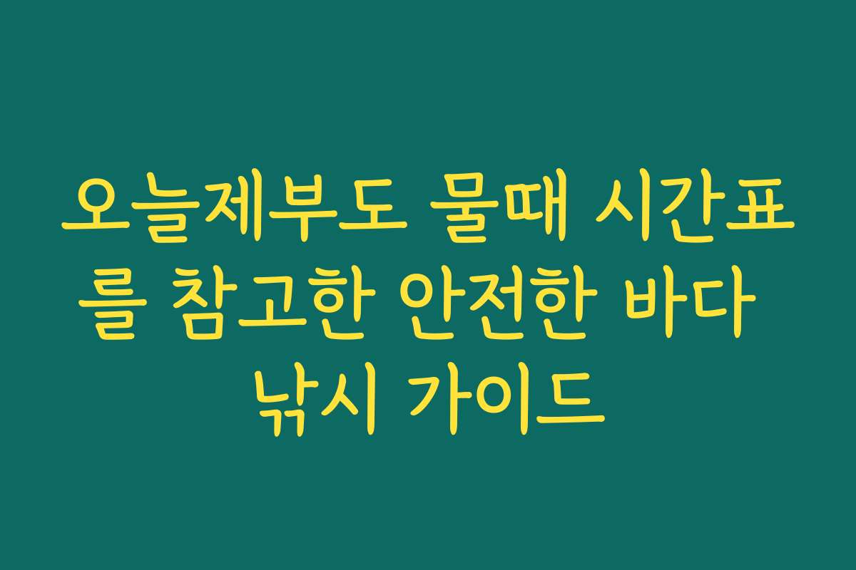 오늘제부도 물때 시간표를 참고한 안전한 바다 낚시 가이드