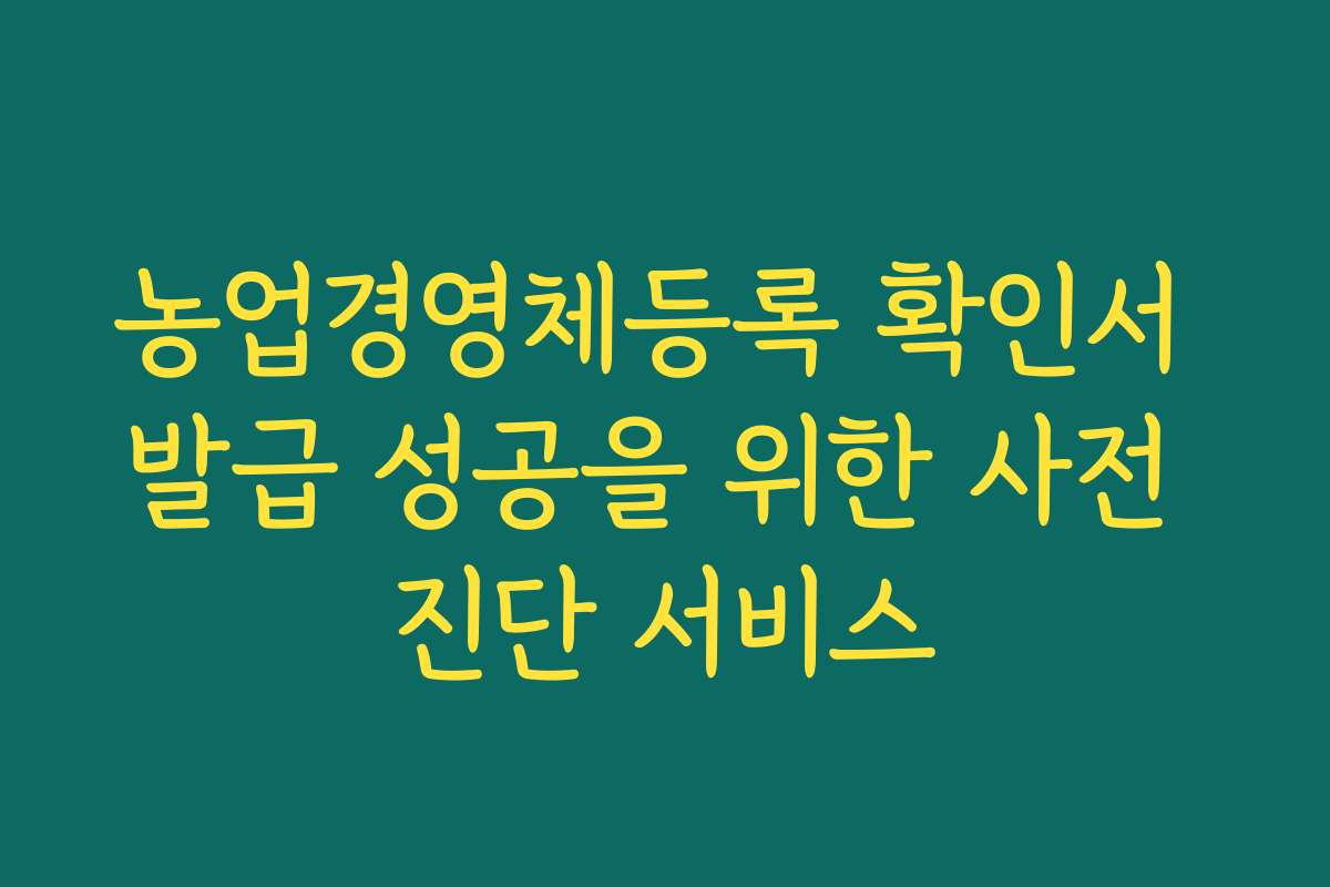 농업경영체등록 확인서 발급 성공을 위한 사전 진단 서비스