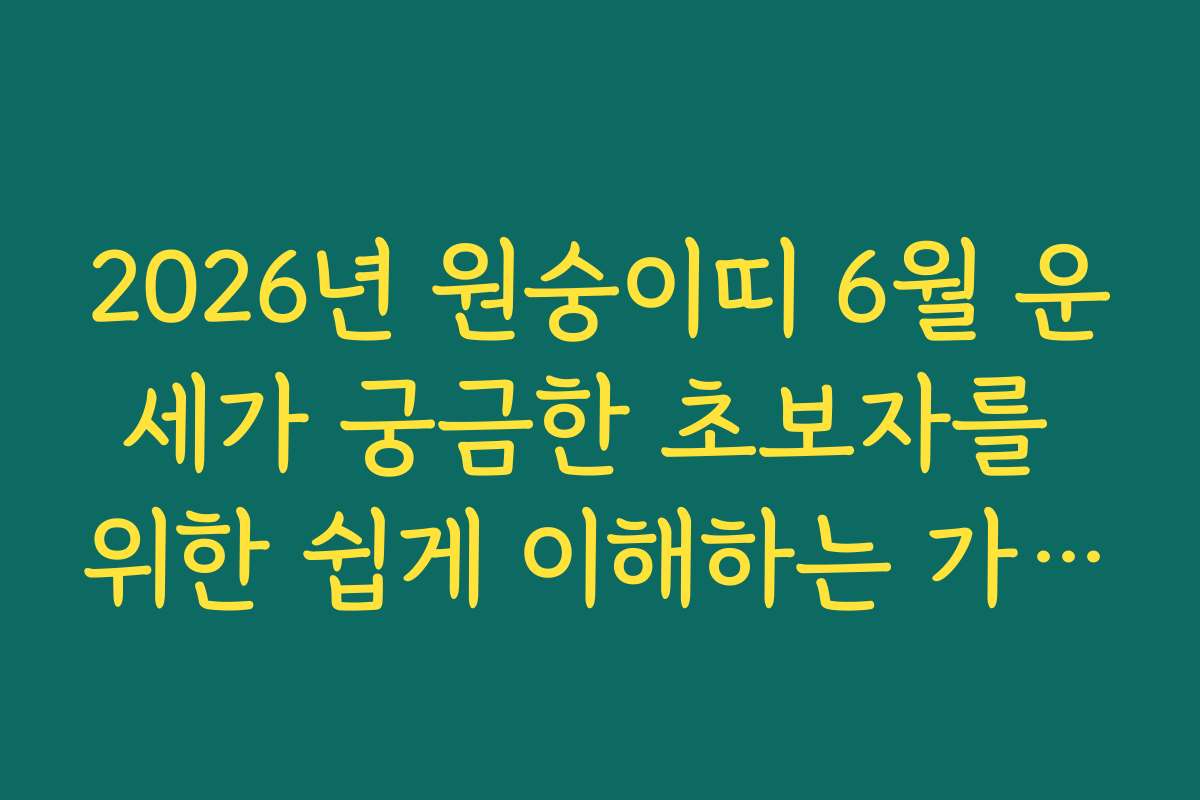 2026년 원숭이띠 6월 운세가 궁금한 초보자를 위한 쉽게 이해하는 가이드