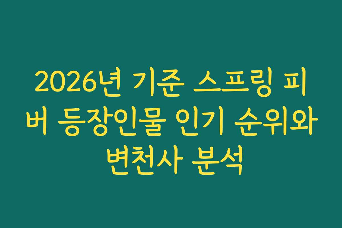 2026년 기준 스프링 피버 등장인물 인기 순위와 변천사 분석 2026년 기준 스프링 피버 등장인물 인기 순위와 변천사 분석