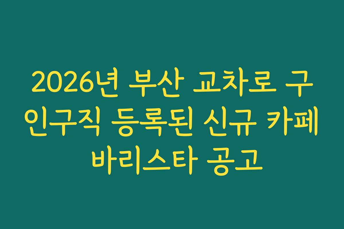 2026년 부산 교차로 구인구직 등록된 신규 카페 바리스타 공고