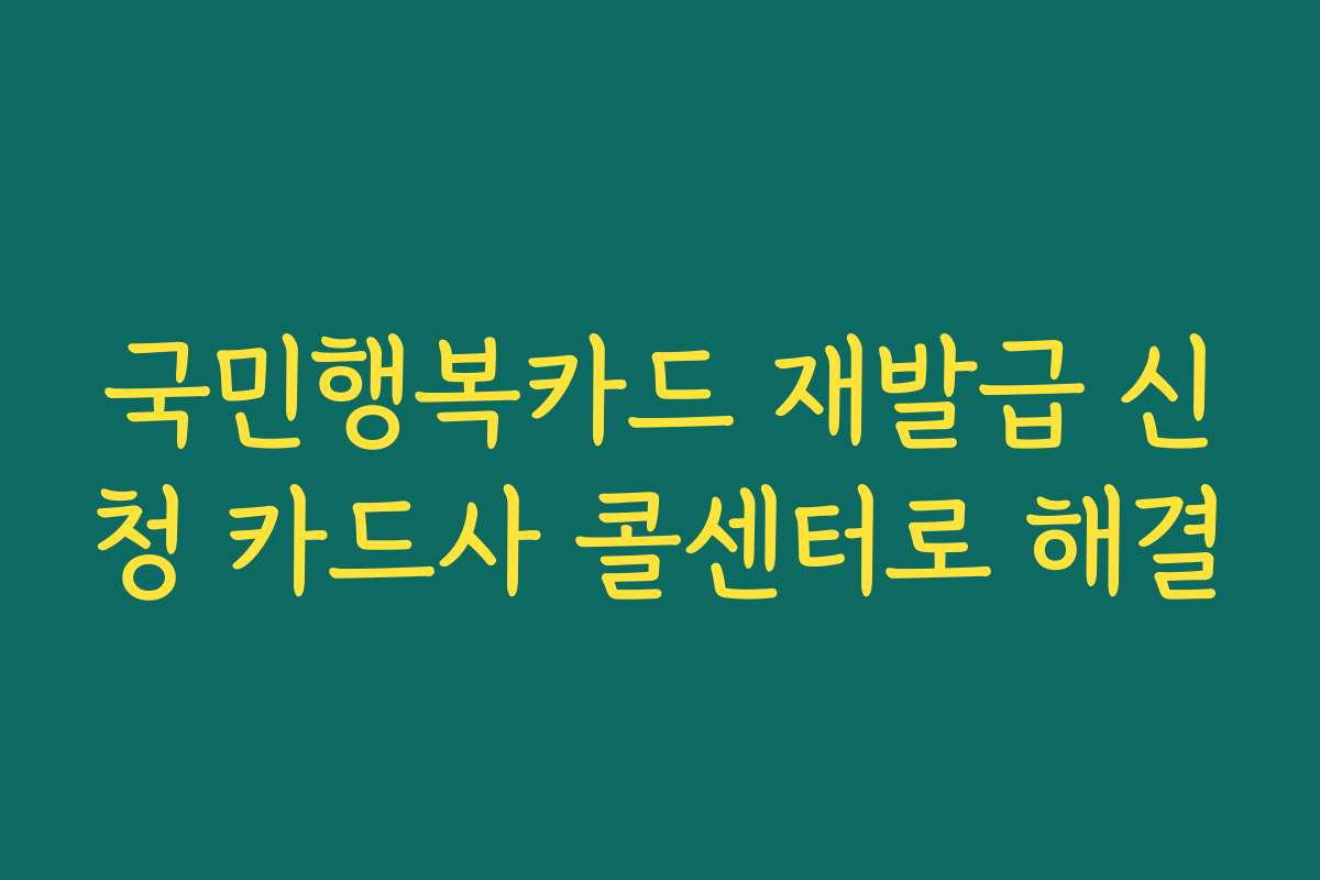 국민행복카드 재발급 신청 카드사 콜센터로 해결