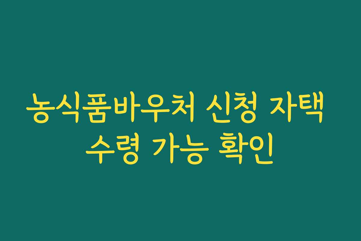 농식품바우처 신청 자택 수령 가능 확인 농식품바우처 신청 자택 수령 가능 확인