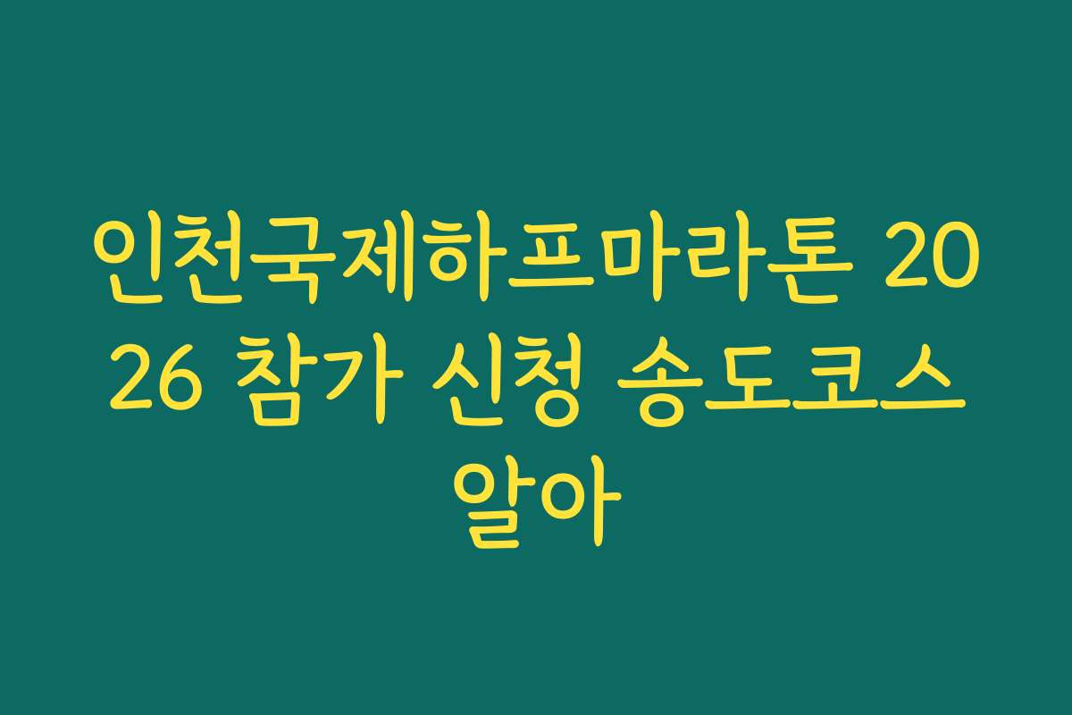 인천국제하프마라톤 2026 참가 신청 송도코스알아