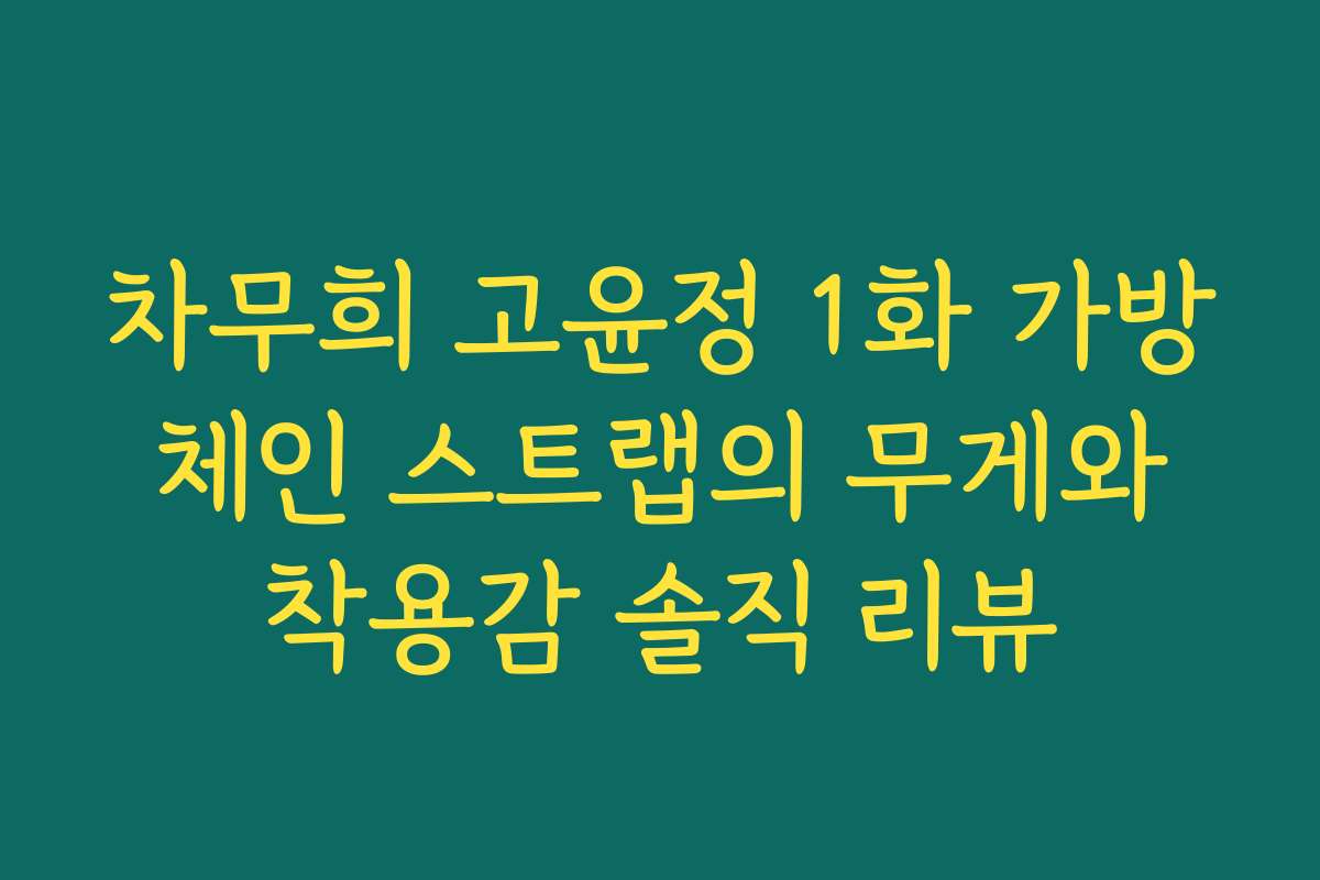 차무희 고윤정 1화 가방 체인 스트랩의 무게와 착용감 솔직 리뷰 차무희 고윤정 1화 가방 체인 스트랩의 무게와 착용감 솔직 리뷰