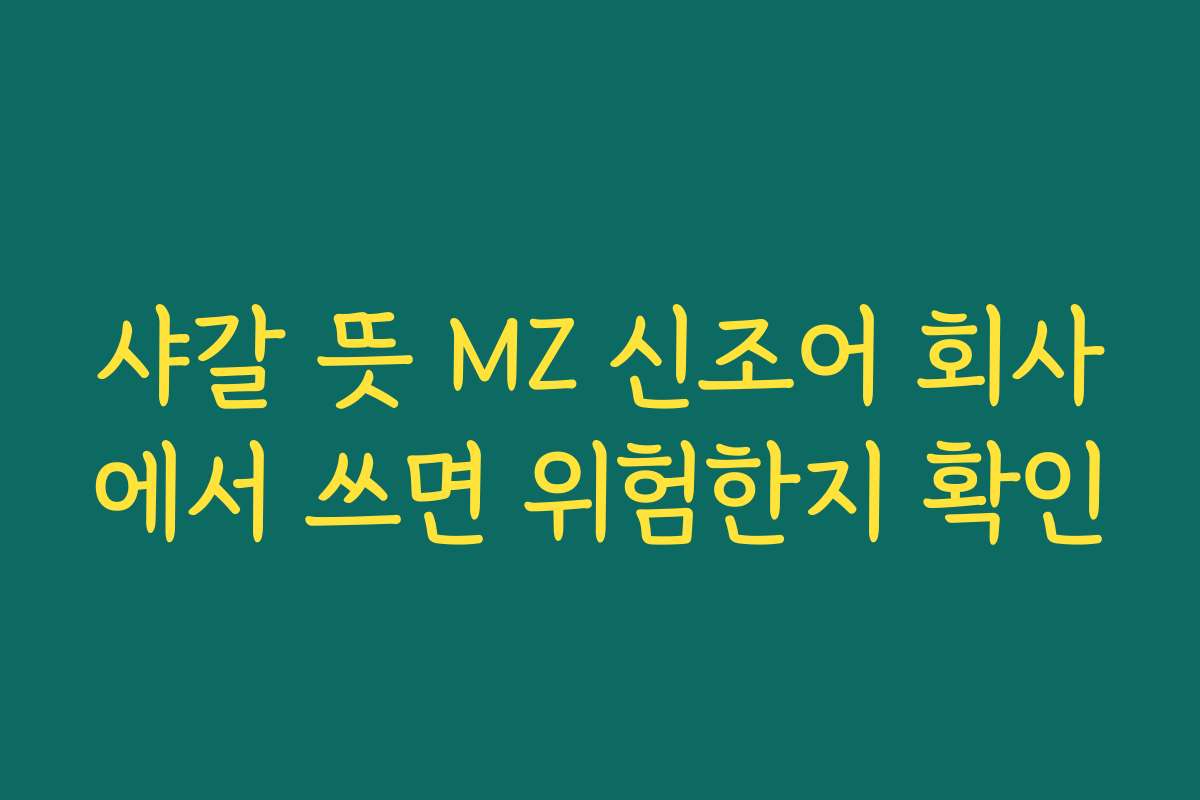 샤갈 뜻 MZ 신조어 회사에서 쓰면 위험한지 확인