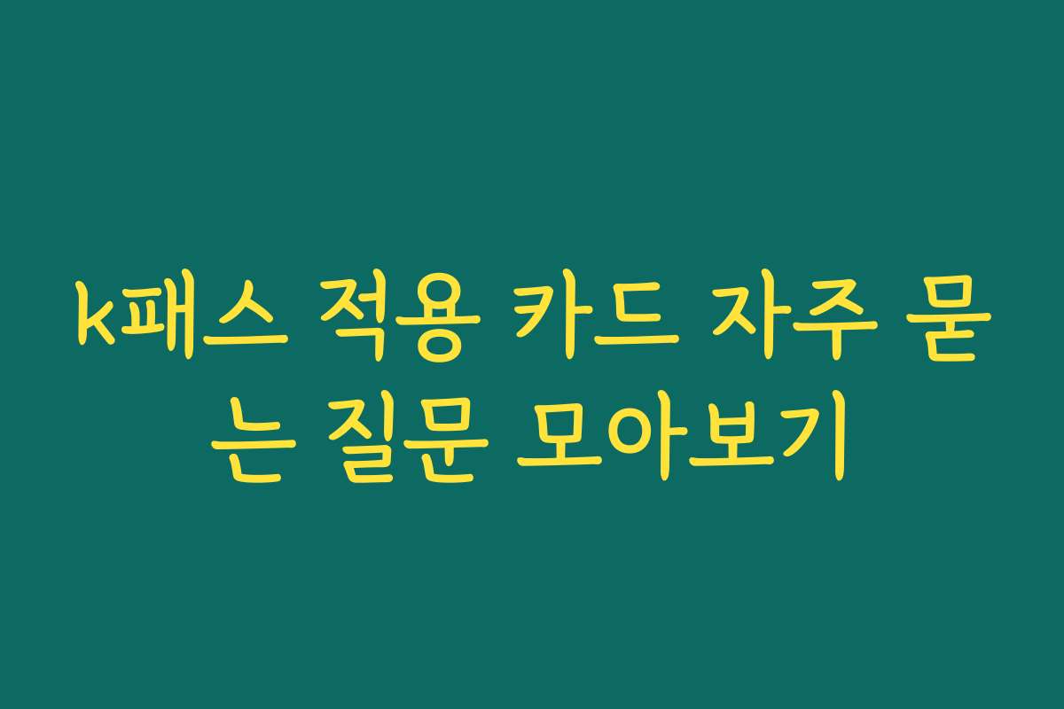 k패스 적용 카드 자주 묻는 질문 모아보기