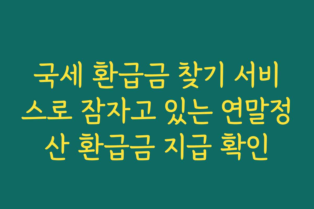 국세 환급금 찾기 서비스로 잠자고 있는 연말정산 환급금 지급 확인 국세 환급금 찾기 서비스로 잠자고 있는 연말정산 환급금 지급 확인