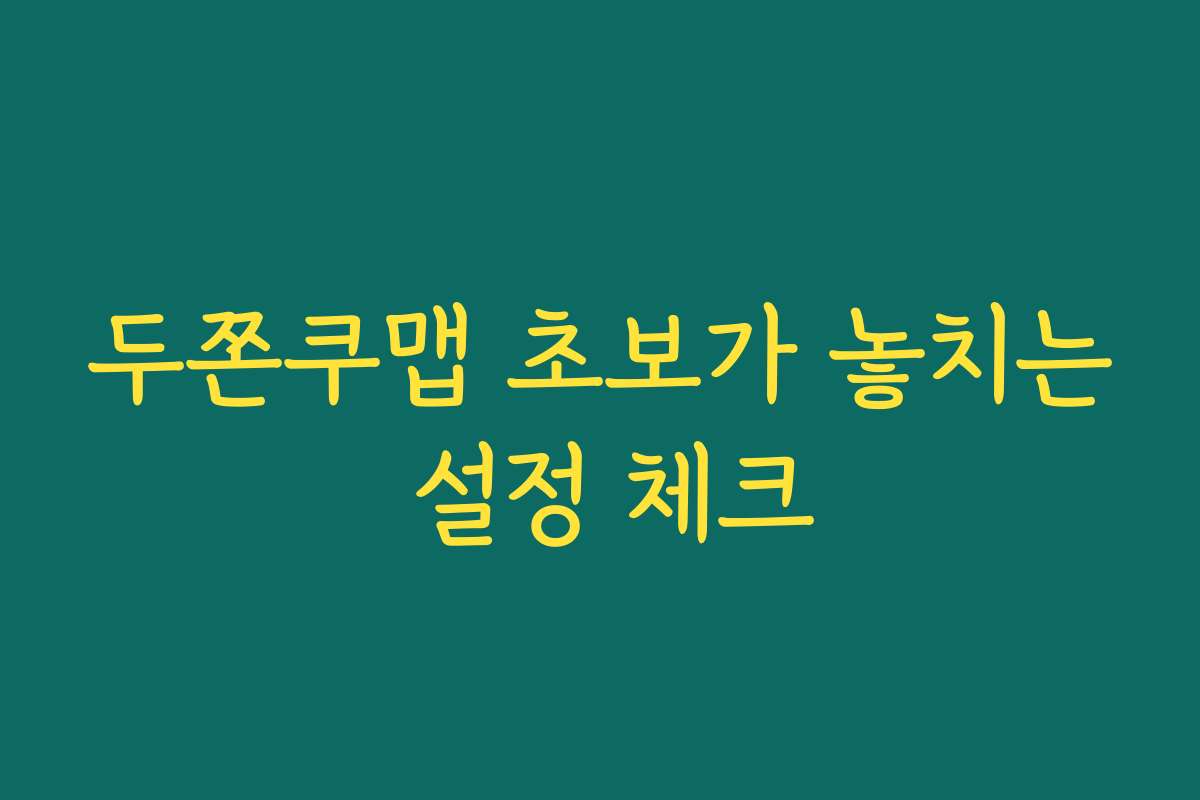 두쫀쿠맵 초보가 놓치는 설정 체크 두쫀쿠맵 초보가 놓치는 설정 체크