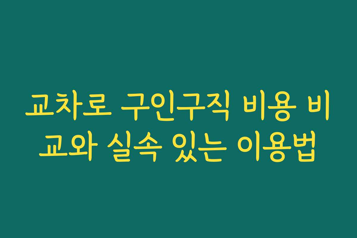교차로 구인구직 비용 비교와 실속 있는 이용법