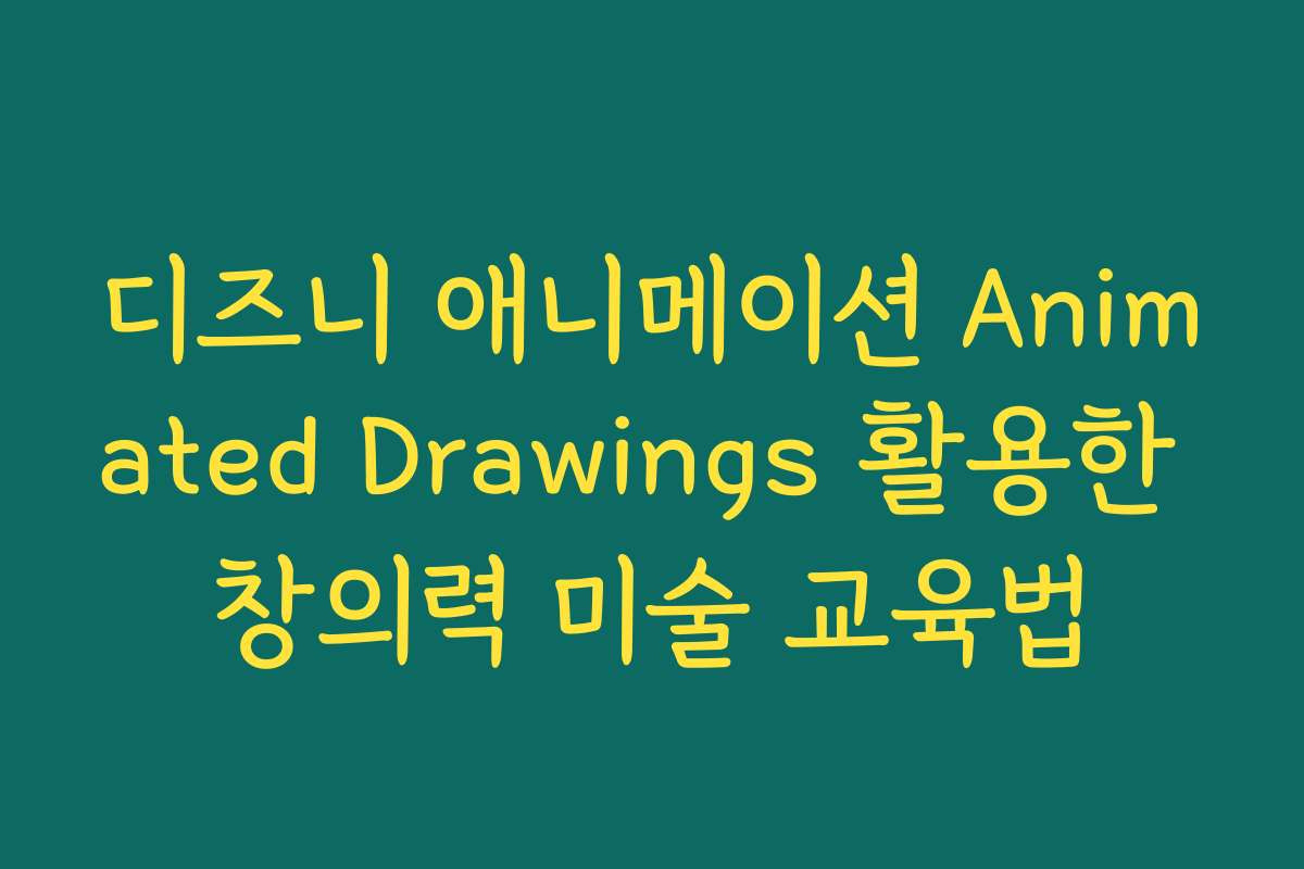 디즈니 애니메이션 Animated Drawings 활용한 창의력 미술 교육법