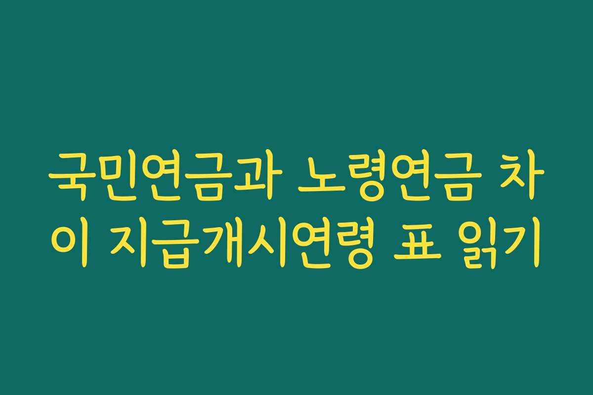 국민연금과 노령연금 차이 지급개시연령 표 읽기 국민연금과 노령연금 차이 지급개시연령 표 읽기