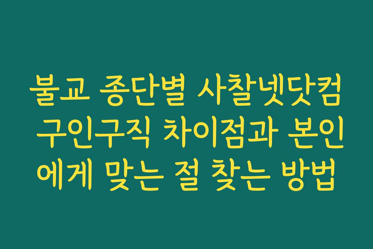 불교 종단별 사찰넷닷컴 구인구직 차이점과 본인에게 맞는 절 찾는 방법