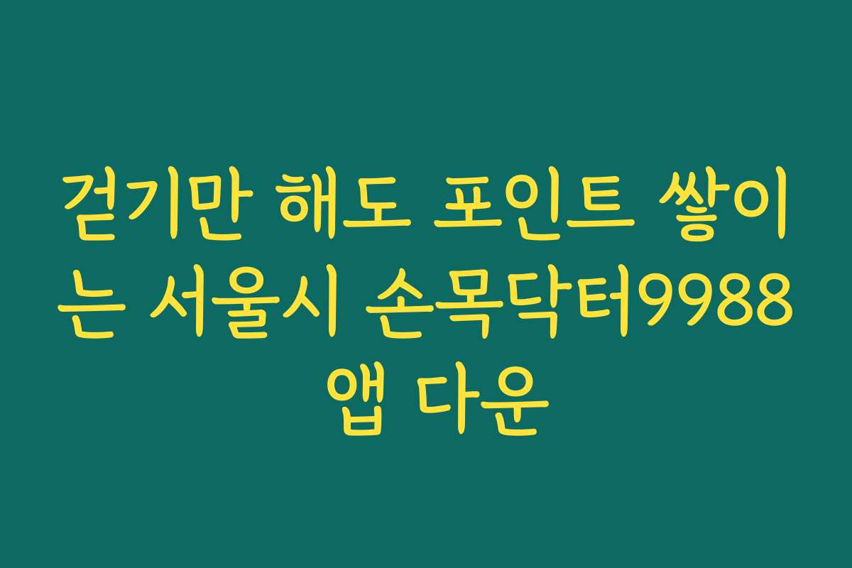 걷기만 해도 포인트 쌓이는 서울시 손목닥터9988 앱 다운